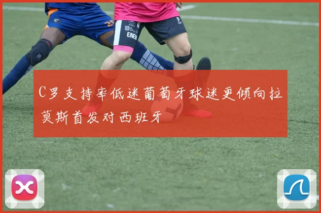 C罗支持率低迷葡萄牙球迷更倾向拉莫斯首发对西班牙
