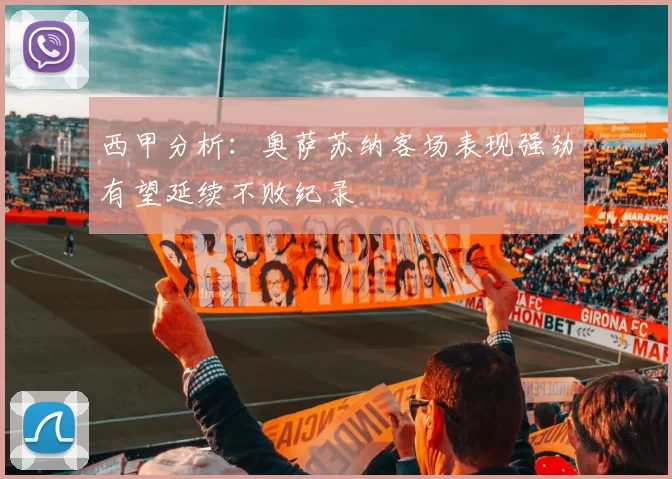 西甲分析：奥萨苏纳客场表现强劲有望延续不败纪录